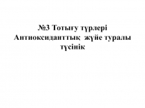 №3 Тоты ғу түрлері Антиоксиданттық жүйе туралы түсінік