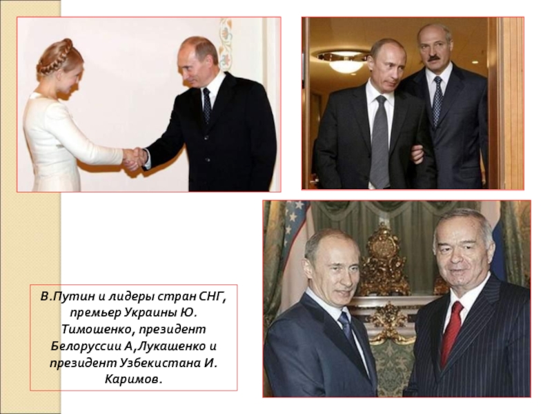 8. Россия в 21 веке В.Путин и лидеры стран СНГ, премьер Украины Ю.Тимошенко, президент Белоруссии А,Лукашенко и президент Узбекистана И.Каримов. В.Путин и лидеры стран СНГ, премьер Украины Ю.Тимошенко, президент Белоруссии А,Лукашенко и президент Узбекистана И.Каримов.