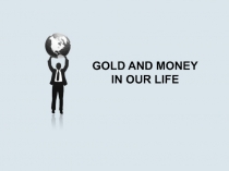 GOLD AND MONEY IN OUR LIFE