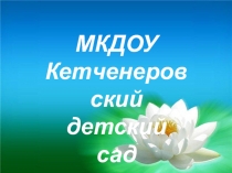 МКДОУ
Кетченеровский
детский сад
 Сайгачонок