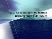 Тема: Особенности политики перестройки в Донбассе