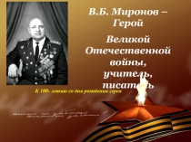 В.Б. Миронов – Герой
Великой Отечественной войны, учитель, писатель
К 100-