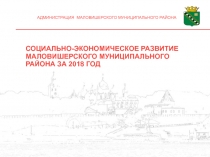 АДМИНИСТРАЦИЯ МАЛОВИШЕРСКОГО МУНИЦИПАЛЬНОГО РАЙОНА
СОЦИАЛЬНО-ЭКОНОМИЧЕСКОЕ