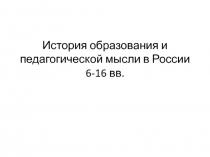 История образования и педагогической мысли в России 6-16 вв