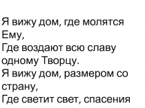 Я вижу дом, где молятся Ему,
Где воздают всю славу одному Творцу.
Я вижу дом,