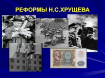 РЕФОРМЫ Н.С.ХРУЩЕВА