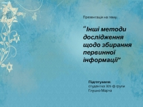 Презентац і я на тему :
“ Інші методи дослідження щодо збирання первинної