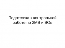 Подготовка к контрольной работе по 2МВ и ВОв