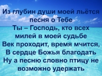 Из глубин души моей льётся песня о Тебе Ты – Господь, кто всех милей в моей