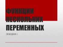 ФУНКЦИИ НЕСКОЛЬКИХ ПЕРЕМЕННЫХ