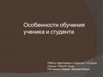 Особенности обучения ученика и студента
Работу подготовили студентки 1-го