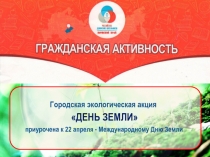 Городская экологическая акция
ДЕНЬ ЗЕМЛИ
приурочена к 22 апреля -