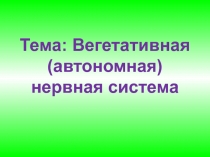 Тема: Вегетативная (автономная) нервная система