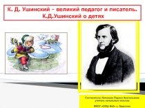 К. Д. Ушинский – великий педагог и писатель.
К.Д.Ушинский о детях
Составитель: