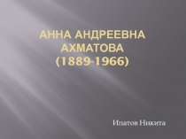 Анна Андреевна Ахматова (1889-1966)