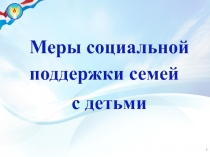 1
Меры социальной поддержки семей
с детьми