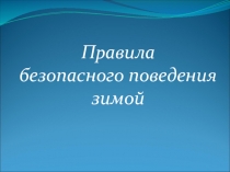 Правила
безопасного поведения
зимой