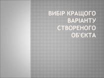 Вибір кращого варіанту створеного об'єкта