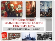 ИСТОРИЯ ОТЧЕСТВА, 11 КЛАСС
УСТАНОВЛЕНИЕ БОЛЬШЕВИСТСКОЙ ВЛАСТИ
В ОКТЯБРЕ 1917