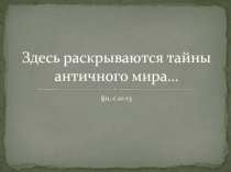 Здесь раскрываются тайны античного мира…