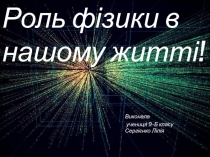 В иконала
учениця 9-Б класу Сергієнко Лілія
Роль фізики в нашому житті !