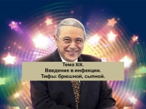 Тема XIX.
Введение в инфекции.
Тифы: брюшной, сыпной