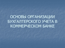 ОСНОВЫ ОРГАНИЗАЦИИ БУХГАЛТЕРСКОГО УЧЕТА В КОММЕРЧЕСКОМ БАНКЕ