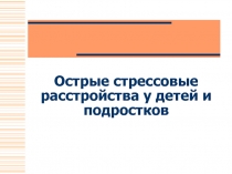 Острые стрессовые расстройства у детей и подростков