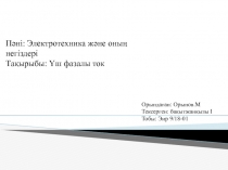 Пәні : Электротехника және оның негіздері Тақырыбы : Үш фазалы ток