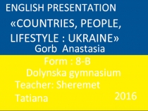 ENGLISH PRESENTATION
Gorb Anastasia
Form : 8-B
Dolynska gymnasium
Teacher:
