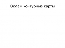 Сдаем контурные карты