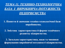 ТЕМА 11. ТЕХНІКО-ТЕХНОЛОГІЧНА БАЗА І ВИРОБНИЧА ПОТУЖНІСТЬ ПІДПРИЄМСТВА
Поняття