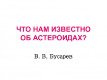 ЧТО НАМ ИЗВЕСТНО ОБ АСТЕРОИДАХ?