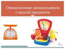 Ознакомление дошкольников с массой предметов