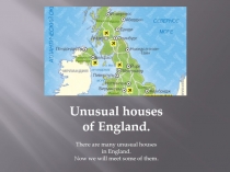 Unusual houses
of England.
There are many unusual houses
in England.
Now we