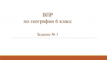 ВПР
по географии 6 класс
Задание № 1