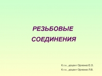 РЕЗЬБОВЫЕ
СОЕДИНЕНИЯ
К.т.н., доцент Орленко Е.О.
К.т.н., доцент Орленко Л.В