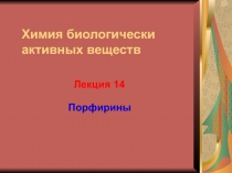 Лекция 1 4
Химия биологически активных веществ
Порфирины