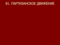 81. ПАРТИЗАНСКОЕ ДВИЖЕНИЕ