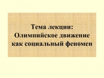 Тема лекции: Олимпийское движение как социальный феномен