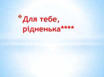 Для тебе, рідненька****