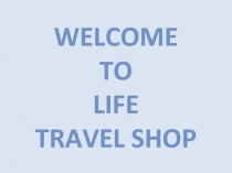 WELCOME TO LIFE TRAVEL SHOP