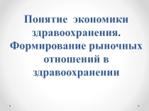 Понятие экономики здравоохранения. Формирование рыночных отношений в