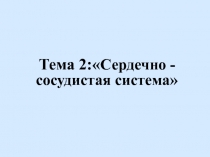 Тема 2:  Сердечно - сосудистая система