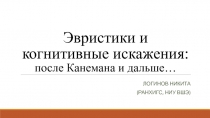 Эвристики и когнитивные искажения: после Канемана и дальше…