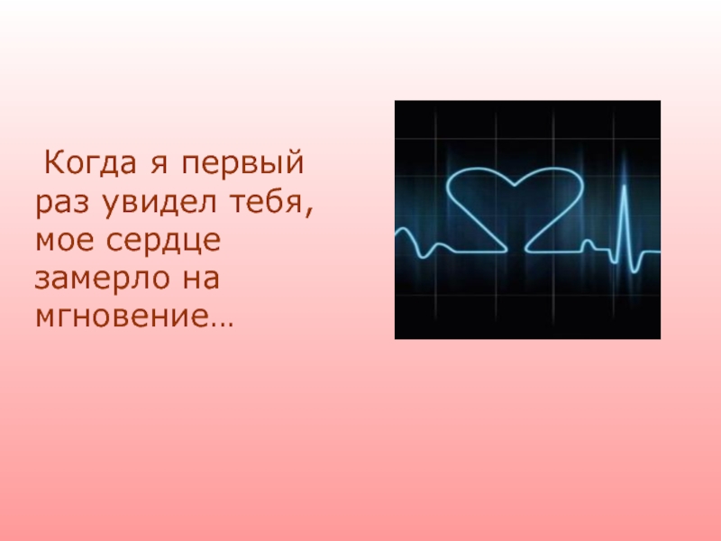 Мое сердце остановилось. Когда я тебя вижу сердце замирает. Когда впервые увидел тебя. Я увидел тебя. Когда тебя первый раз увидел.