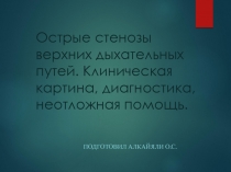 Острые стенозы верхних дыхательных путей. Клиническая картина, диагностика,