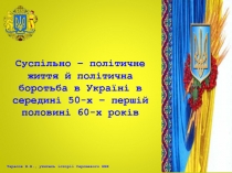 Суспільно – політичне життя й політична боротьба в Україні в середині 50-х –