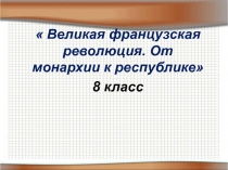 Великая французская революция. От монархии к республике
8 класс