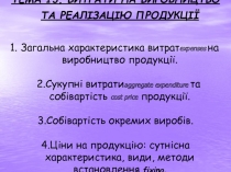 ТЕМА 13. ВИТРАТИ НА ВИРОБНИЦТВО ТА РЕАЛІЗАЦІЮ ПРОДУКЦІЇ
Загальна характеристика